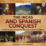 Incas and Spanish Conquest, The: An Enthralling Overview of the Inca Empire, Conquistadors, and Conquests in the Americas
