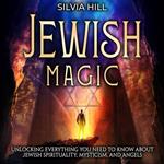 Jewish Magic: Unlocking Everything You Need to Know about Jewish Spirituality, Mysticism, and Angels