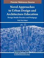 Novel Approaches to Urban Design and Architecture Education: Design Studio Practice and Pedagogy