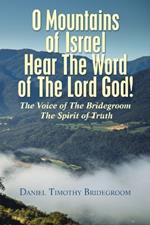 O Mountains of Israel Hear The Word of The Lord God!: The Voice of The Bridegroom The Spirit of Truth