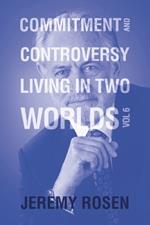 Commitment and Controversy Living in Two Worlds: Volume 6