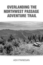 Overlanding the Northwest Passage Adventure Trail