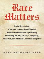 Race Matters: Racial Dynamism: Complex Intersectional Myriad Judicial Permutations Significantly Impacting RICO §1962(d) Conspiracy, Pinkerton, and Mediate Causation Litigation