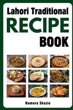 Lahori Traditional Recipe Book: The Pakistani Kitchen: Classic Recipes for Modern Cooks