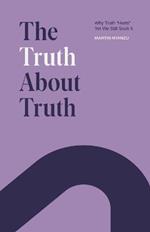 The Truth About Truth: Why Truth 