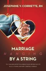 Marriage Hanging By A String: Tiny Changes, Exceptional Results: Easy, Proven Ways to Build a Strong and Happy Christian Marriage