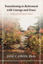 Transitioning to Retirement with Courage and Grace: A Guide for the Christian Woman