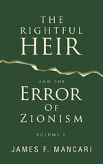 THE RIGHTFUL HEIR And The Error Of Zionism: Volume 1