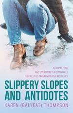 Slippery Slopes and Antidotes: Acknowledge and Overcome the Downfalls that Keep us from Living Our Best Lives