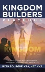 Kingdom Builders Playbook: Ultimate Guide for Leadership, Investing, Stewardship, and Taxes