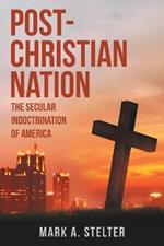 Post-Christian Nation: The Secular Indoctrination of America