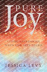 Pure Joy: Living Abundantly When Life Gets Tough