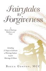 Fairytales to Forgiveness: A Story of Marriage Realness and Hope Including 15 Steps to Cultivate a Thriving Culture in your Marriage & Home