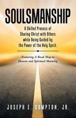 Soulsmanship: A Skilled Process of Sharing Christ with Others while Being Guided by the Power of the Holy Spirit. Featuring A Road Map to Heaven and Spiritual Maturity
