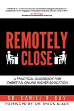 Remotely Close: A Practical Guidebook for Christian Online Higher Education