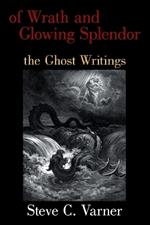 of Wrath and Glowing Splendor: the Ghost Writings