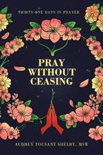 Pray Without Ceasing: Thirty-One Days in Prayer