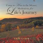 Come to Him in the Silence; Meditations for Life's Journey