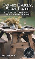 Come Early, Stay Late: Life in the Trenches of Small Group Ministry