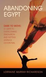 Abandoning Egypt: Dare to Move: 21 Days to Overcoming Stagnation and Getting Unstuck Devotional