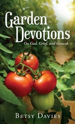 Garden Devotions: On God, Grief, and Growth