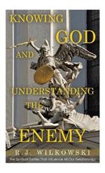 Knowing God and Understanding the Enemy: The Spiritual Battles That Influence All Our Relationships