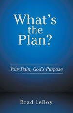 What's the Plan?: Your Pain, God's Purpose