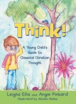 Think!: A Young Child's Guide to Classical Christian Thought