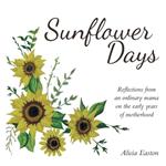 Sunflower Days: Reflections from an ordinary mama on the early years of motherhood