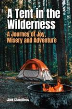 A Tent in the Wilderness: A Journey of Joy, Misery and Adventure