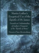 Martin Luther's Exegetical Use of the Epistle of St. James: Towards an Understanding of Luther's Viewpoint of the 