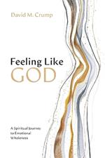 Feeling Like God: A Spiritual Journey to Emotional Wholeness