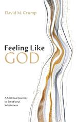 Feeling Like God: A Spiritual Journey to Emotional Wholeness