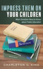 Impress Them on Your Children: What Christians Need to Know about Public Education