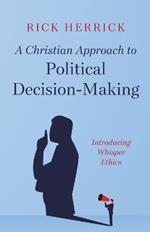 A Christian Approach to Political Decision-Making: Introducing Whisper Ethics