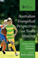 Australian Evangelical Perspectives on Youth Ministry: Identity, Church, Culture, and Discipleship
