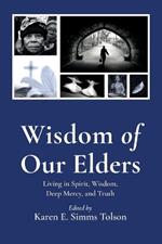 Wisdom of Our Elders: Living in Spirit, Wisdom, Deep Mercy, and Truth