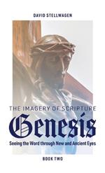 The Imagery of Scripture: Genesis: Seeing the Word Through New and Ancient Eyes