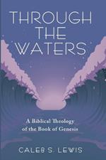 Through the Waters: A Biblical Theology of the Book of Genesis
