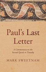 Paul's Last Letter: A Commentary on the Second Epistle to Timothy