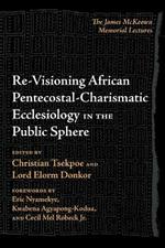 Re-Visioning African Pentecostal-Charismatic Ecclesiology in the Public Sphere: The James McKeown Memorial Lectures