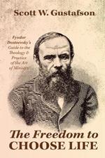 The Freedom to Choose Life: Fyodor Dostoevsky's Guide to the Theology and Practice of the Art of Ministry