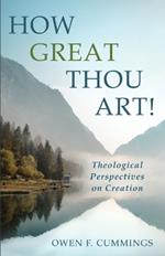 How Great Thou Art!: Theological Perspectives on Creation