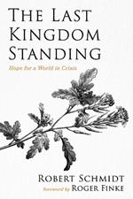 The Last Kingdom Standing: Hope for a World in Crisis