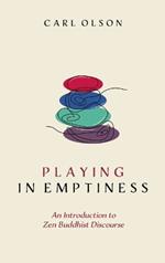 Playing in Emptiness: An Introduction to Zen Buddhist Discourse