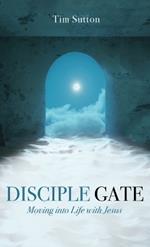 Disciple Gate: Moving Into Life with Jesus
