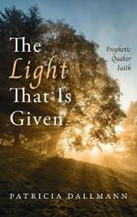 The Light That Is Given: Prophetic Quaker Faith