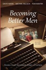 Becoming Better Men: Stories from Seventeen Years of Letters