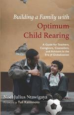 Building a Family with Optimum Child Rearing: A Guide for Teachers, Caregivers, Counselors, and Advisers in the Era of Globalization