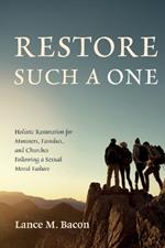 Restore Such a One: Holistic Restoration for Ministers, Families, and Churches Following a Sexual Moral Failure